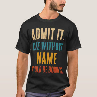 Lustig Gib zu Das Leben ohne [Name] wäre langweili T-Shirt