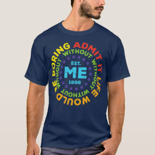 Lustig Gib zu Das Leben wäre langweilig ohne mich7 T-Shirt