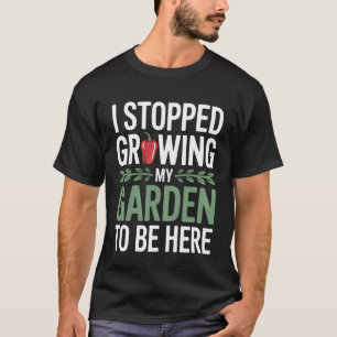 Lustig, ich habe aufgehört, meinen Garten zu pfleg T-Shirt