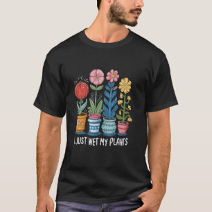 Lustig, ich habe gerade meine Pflanzen nass gemach T-Shirt