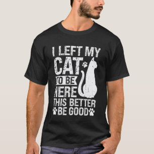 Lustig, ich habe meine Katze zurückgelassen, um hi T-Shirt