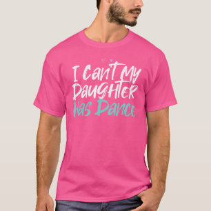 Lustig Ich Kann Nicht Meine Tochter Hat Tanz Sagt T-Shirt