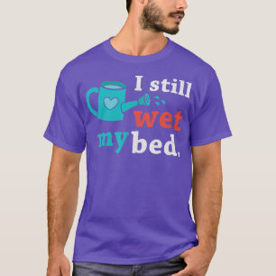 Lustig, ich näße immer noch das Bett Blumen gärtne T-Shirt