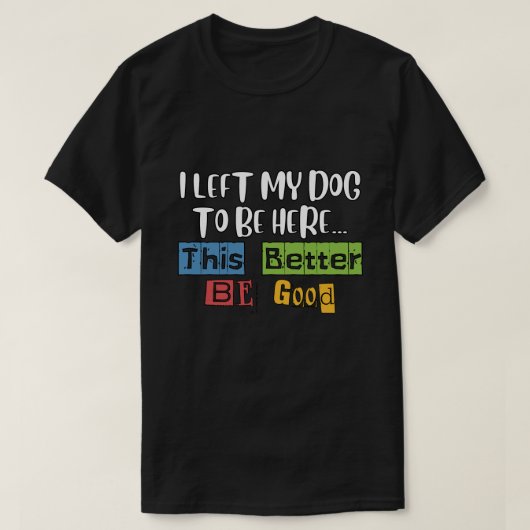 lustig, ich Verließ meinem Hund, hier zu sein, so  T-Shirt (Design vorne)