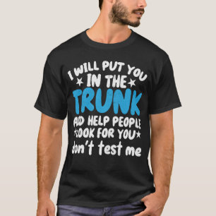 Lustig, ich werde dich in den Kofferraum legen und T-Shirt