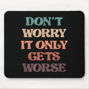Lustig, keine Sorge, es wird nur schlimmer _ Ironi Mousepad