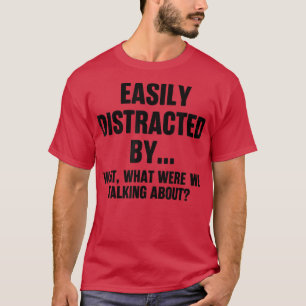 Lustig Leicht Ablenkbar Durch Was Haben Wir Gerede T-Shirt