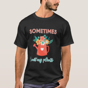 Lustig Manchmal nässe ich meine Pflanzen Sarkastis T-Shirt