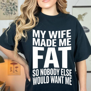 Lustig, meine Frau hat mich dick gemacht, damit ni T-Shirt