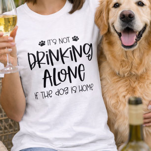 Lustig Nicht Alleine Trinken, Wenn Der Hund Zu Hau T-Shirt