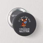 Lustig Nicht Hundehaar Chihuahua Glitter Button (Vorne & Hinten)