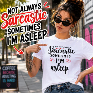 Lustig, nicht immer sarkastisch, manchmal schlafe T-Shirt