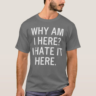 Lustig Warum Bin Ich Hier Ich Hasse Es Hier Scherz T-Shirt
