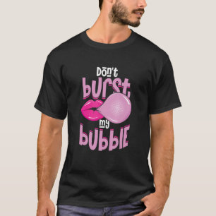 Lustig, zerplatze nicht meine Seifenblase Kaugumm T-Shirt
