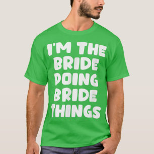 Lustig zu heiraten  Ich bin die Braut, die Braut D T-Shirt
