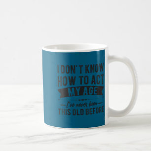 Lustige alte Leute sagen, ich weiß nicht, wie ich  Kaffeetasse