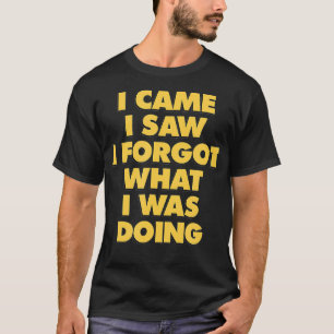 Lustige Aufschrift Ich kam Ich sah Ich vergaß was T-Shirt