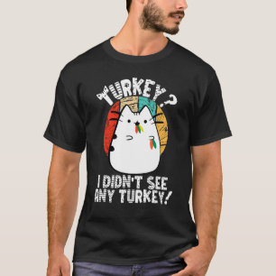 Lustige Danksagung Katze, ich sah keinen Truthahn  T-Shirt