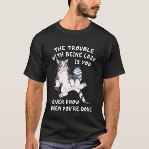 Lustige faule Katze, man weiß nie, wann du fertig T-Shirt