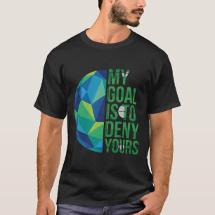 Lustige Fußballtorhüter Mein Ziel ist es, dein Tor T-Shirt