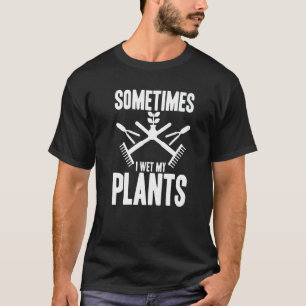 Lustige Gartenarbeit Manchmal Nässe Ich Meine Pfla T-Shirt