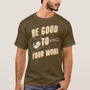 Lustige Gitarre Sei Gut Zu Deinem Holz Vintage Mus T-Shirt