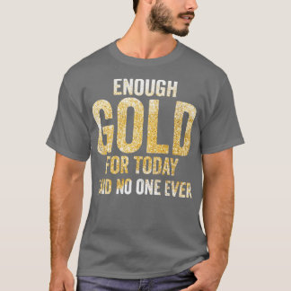 Lustige Goldwäsche Goldsucher genug Gold Fo T-Shirt