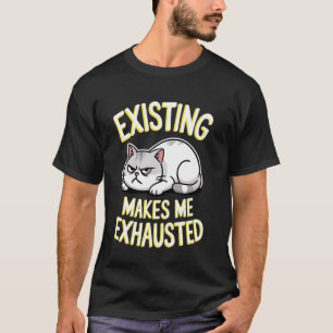 Lustige Katze, die existiert, macht mich erschöpft T-Shirt