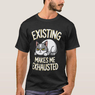 Lustige Katze, die existiert, macht mich erschöpft T-Shirt