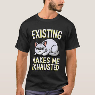 Lustige Katze, die existiert, macht mich erschöpft T-Shirt