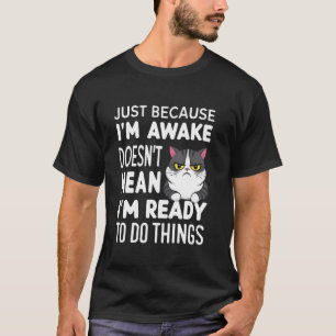 Lustige Katze nur weil ich wach bin T-Shirt