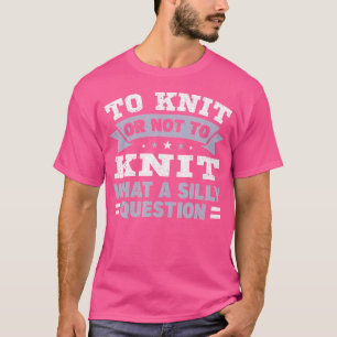 Lustige Strickzitate Zum Stricken Oder Nicht Stric T-Shirt