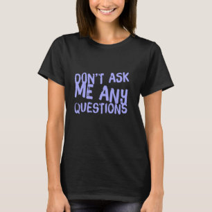 Lustige Textzitate für Humor-Text Frag mich nicht T-Shirt