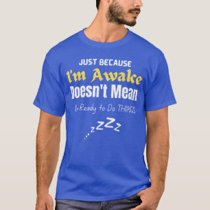 Lustige Weiber Zitat Einfach Weil Ich Wach Bin T-Shirt
