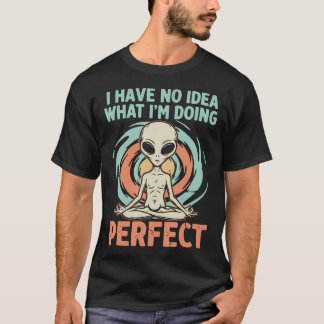 Lustige Zen-Alien-Meditation - Ich habe keine Ahnu T-Shirt