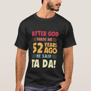 Lustiger 52. Geburtstag nachdem Gott mich Ta Da 52 T-Shirt