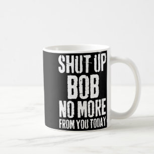 Lustiger Bob Name Halt Den Mund Bob Nicht Mehr Von Kaffeetasse