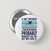 Lustiger Ein Tag ohne Schwimmen würde wahrscheinli Button (Vorne & Hinten)