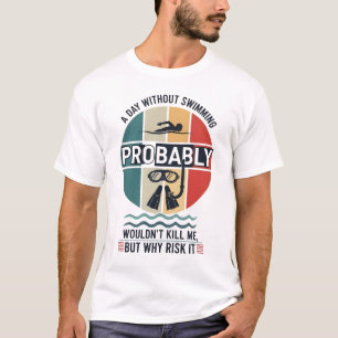 Lustiger Ein Tag ohne Schwimmen würde wahrscheinli T-Shirt