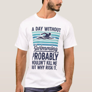 Lustiger Ein Tag ohne Schwimmen würde wahrscheinli T-Shirt