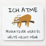 Lustiger Faultier Spruch Geschenk Mousepad<br><div class="desc">ICH ATME ...  PRODUKTIVER WIRD ES HEUTE NICHT MEHR⠀⠀⠀⠀⠀⠀⠀⠀⠀⠀⠀⠀⠀⠀⠀⠀⠀⠀⠀⠀⠀⠀⠀⠀⠀⠀⠀⠀⠀⠀⠀⠀⠀
Ein Design zum lachen... ⠀⠀⠀⠀⠀⠀⠀⠀⠀⠀⠀⠀⠀⠀⠀⠀⠀⠀⠀⠀
Ein Design um Freude zu verbreiten...   ⠀       ⠀⠀   ⠀  ⠀  ⠀  ⠀    ⠀  ⠀ ⠀
Ein Design perfekt für Sie,  Ihre Freunde und Verwandte... </div>