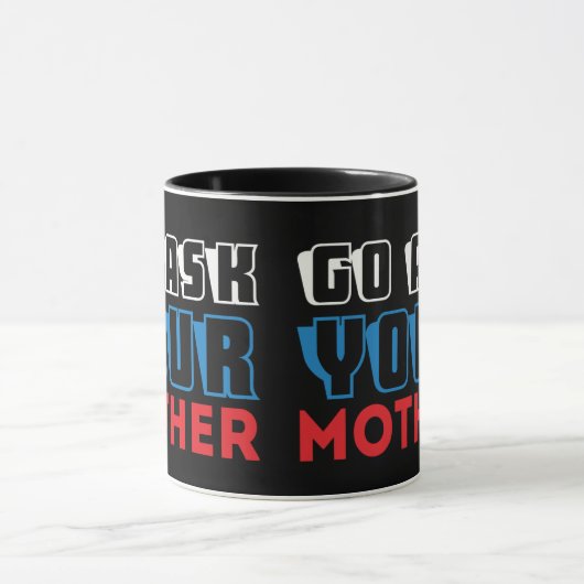 Lustiger Geh und Frag Deine Mutter Sarkastischer V Tasse (Zentrum)