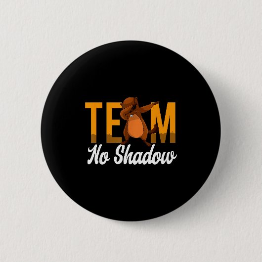 Lustiger Groundhog Day Team Kein Schatten Dabbing Button (Vorderseite)