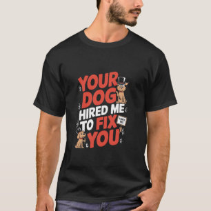 Lustiger Hundetrainer Ihr Hund hat mich angeheuert T-Shirt