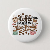 Lustiger Kaffee macht mich benutzerfreundlich Button (Vorderseite)
