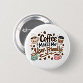 Lustiger Kaffee macht mich benutzerfreundlich Button (Vorne & Hinten)