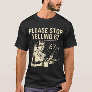 Lustiger Lehrer 67 Meme – Bitte hör auf zu schreie T-Shirt