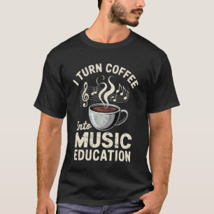 Lustiger Lehrerwitz: Ich verwandle Kaffee in Musik T-Shirt