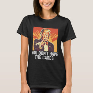 Lustiger Politik Anhänger Trump Du Hast Keine Kart T-Shirt