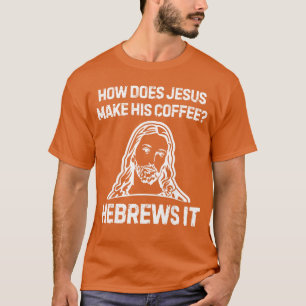 Lustiger Spruch Wie macht Jesus Kaffee Hebräer es T-Shirt